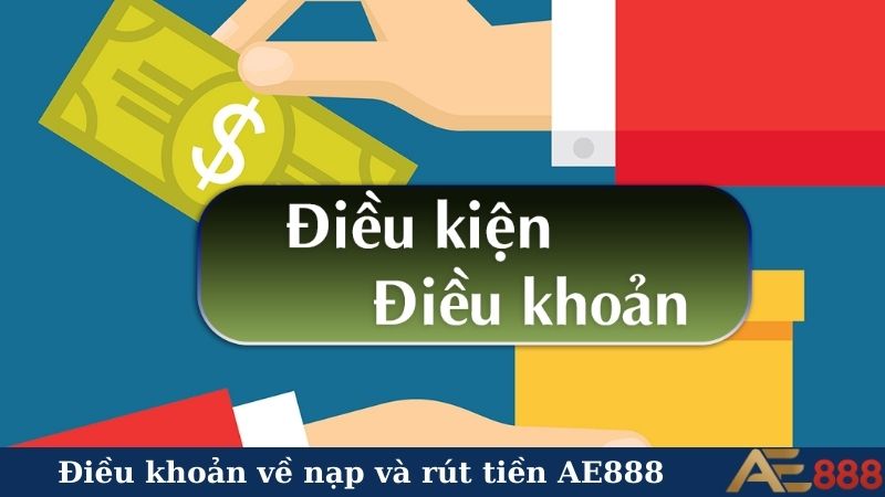 Điều kiện điều khoản AE888 - Bí kíp quan trọng cần nắm vững 5 Điều khoản về nạp và rút tiền AE888